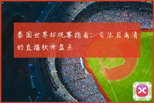 泰国世界杯观赛指南：合法且高清的直播软件盘点