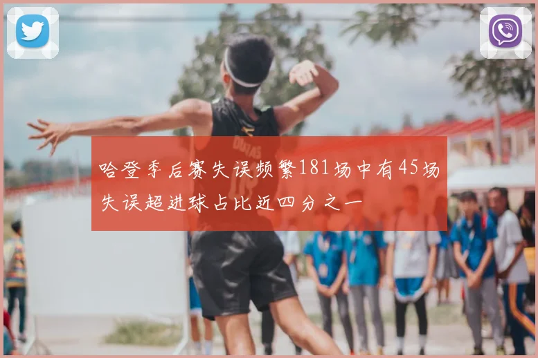 哈登季后赛失误频繁181场中有45场失误超进球占比近四分之一