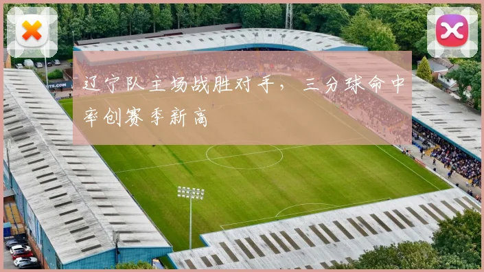 辽宁队主场战胜对手，三分球命中率创赛季新高