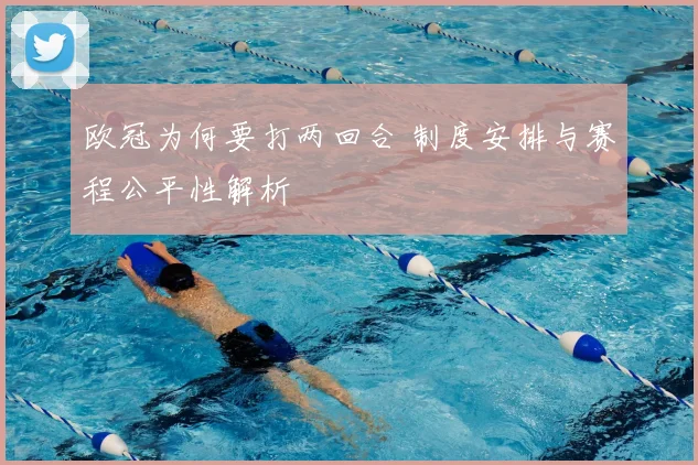 欧冠为何要打两回合 制度安排与赛程公平性解析
