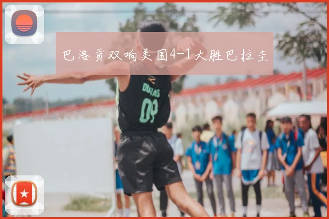 巴洛贡双响美国4-1大胜巴拉圭