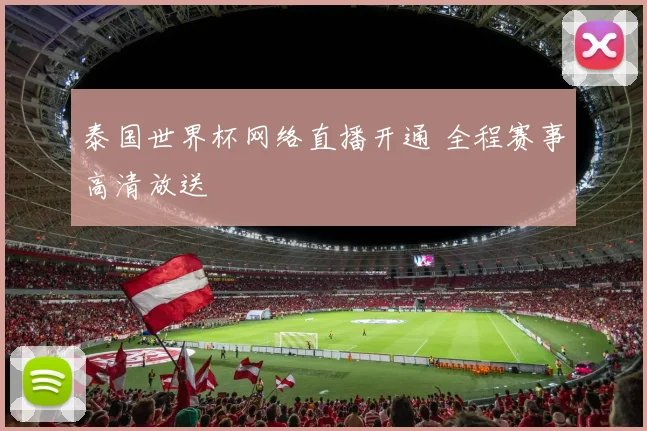 泰国世界杯网络直播开通 全程赛事高清放送