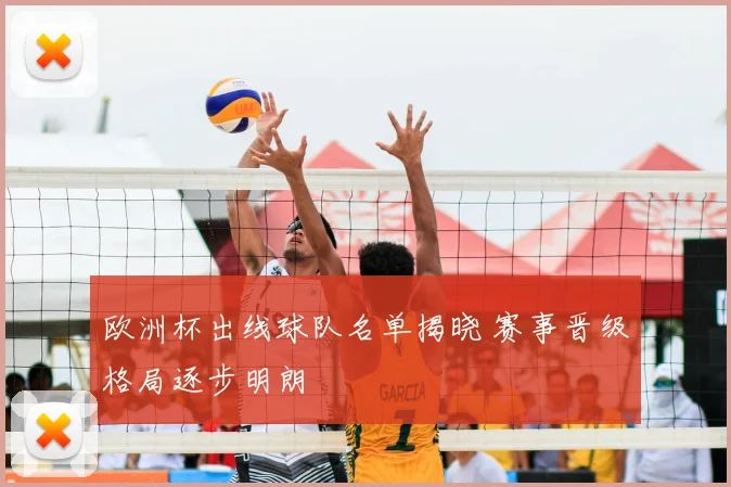 欧洲杯出线球队名单揭晓 赛事晋级格局逐步明朗