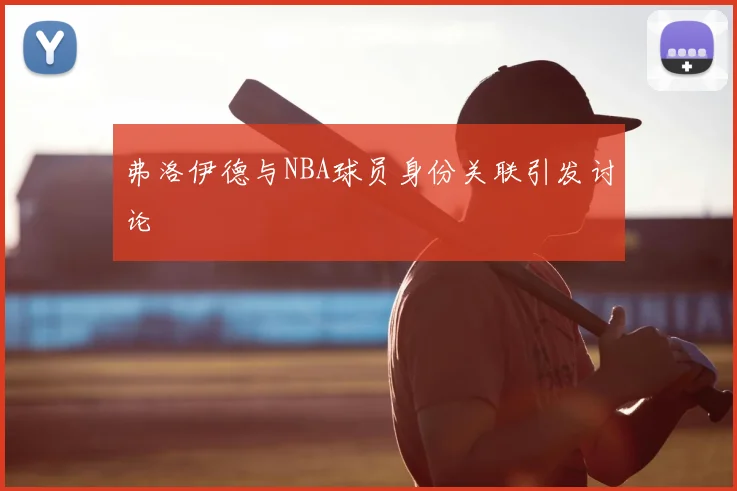 弗洛伊德与NBA球员身份关联引发讨论