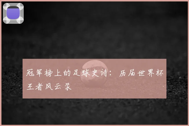冠军榜上的足球史诗：历届世界杯王者风云录