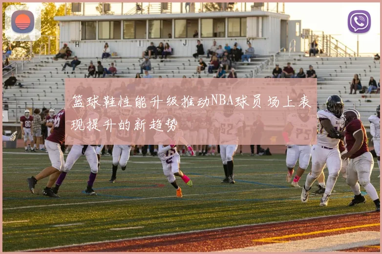 篮球鞋性能升级推动NBA球员场上表现提升的新趋势