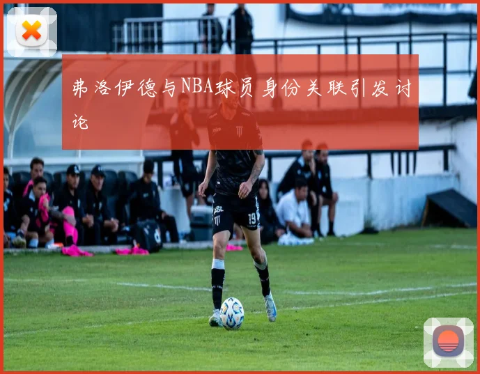 弗洛伊德与NBA球员身份关联引发讨论