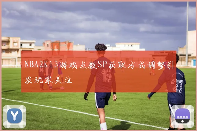 NBA2K13游戏点数SP获取方式调整引发玩家关注