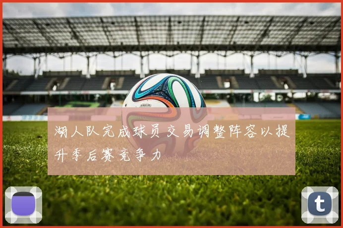 湖人队完成球员交易调整阵容以提升季后赛竞争力