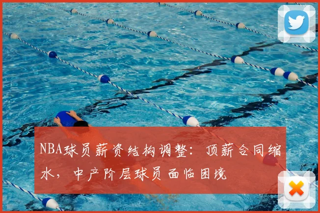 NBA球员薪资结构调整：顶薪合同缩水，中产阶层球员面临困境