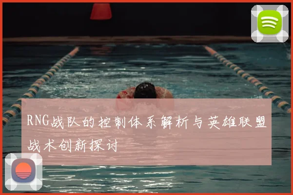 RNG战队的控制体系解析与英雄联盟战术创新探讨